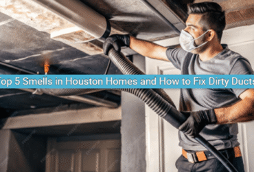 Top 5 Smells in Houston Homes and How to Fix Dirty Ducts