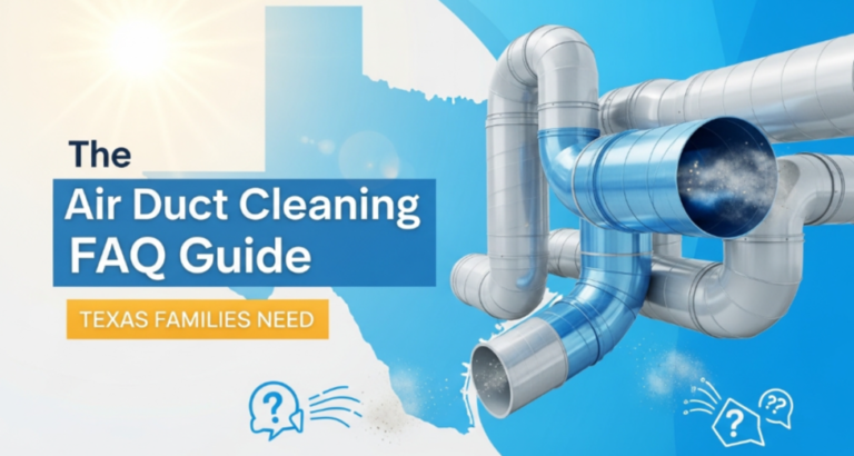The Air Duct Cleaning FAQ Guide Texas Families Need