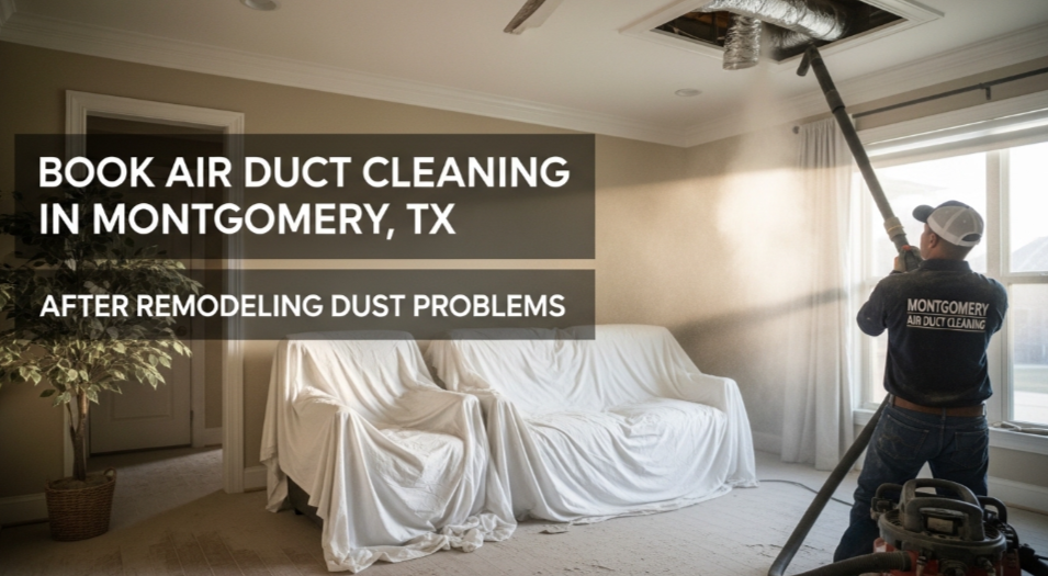 Book Air Duct Cleaning in Montgomery, TX, After Remodeling Dust Problems
